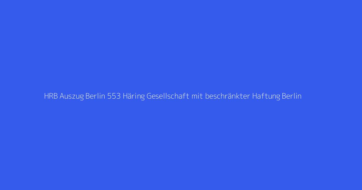 HRB Auszug Berlin 553 Häring Gesellschaft mit beschränkter Haftung Berlin